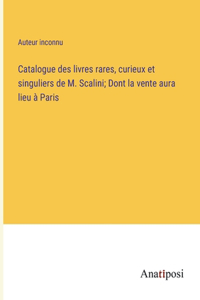 Catalogue des livres rares, curieux et singuliers de M. Scalini; Dont la vente aura lieu à Paris