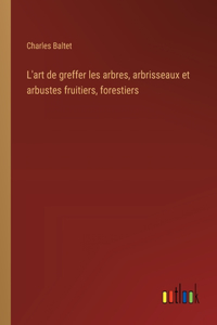 L'art de greffer les arbres, arbrisseaux et arbustes fruitiers, forestiers