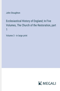 Ecclesiastical History of England; In Five Volumes, The Church of the Restoration, part 1