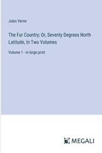 Fur Country; Or, Seventy Degrees North Latitude, In Two Volumes