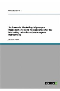 Senioren als Marketingzielgruppe - Besonderheiten und Konsequenzen für das Marketing - eine branchenbezogene Betrachtung