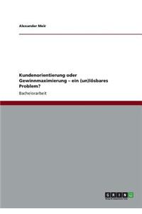 Kundenorientierung oder Gewinnmaximierung - ein (un)lösbares Problem?