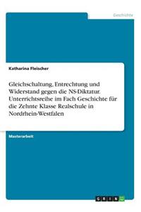 Gleichschaltung, Entrechtung und Widerstand gegen die NS-Diktatur. Unterrichtsreihe im Fach Geschichte für die Zehnte Klasse Realschule in Nordrhein-Westfalen
