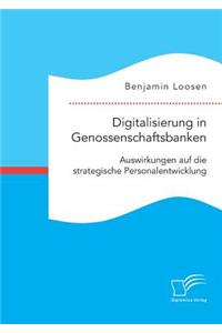 Digitalisierung in Genossenschaftsbanken. Auswirkungen auf die strategische Personalentwicklung