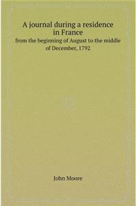 A Journal During a Residence in France from the Beginning of August to the Middle of December, 1792