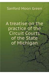 A Treatise on the Practice of the Circuit Courts of the State of Michigan