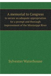 A Memorial to Congress to Secure an Adequate Appropriation for a Prompt and Thorough Improvement of the Mississippi River