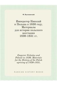 Emperor Nicholas and Poland in 1830. Materials for the History of the Polish uprising of 1830-1831.