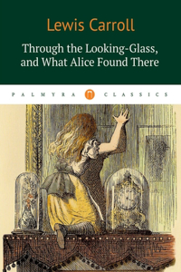 Through the Looking-Glass, and What Alice Found There