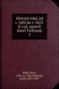 Historie eska, od r. 1602 do r. 1623. K vyd. upravil Karel Tieftrunk