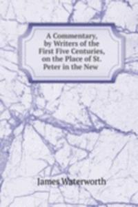 Commentary, by Writers of the First Five Centuries, on the Place of St. Peter in the New