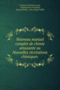 Nouveau manuel complet de chimie amusante ou Nouvelles recreations chimiques .