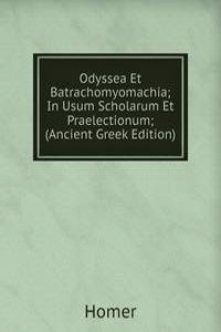 Odyssea Et Batrachomyomachia; In Usum Scholarum Et Praelectionum; (Ancient Greek Edition)