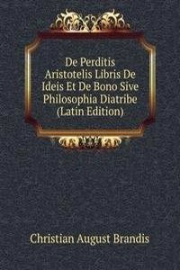De Perditis Aristotelis Libris De Ideis Et De Bono Sive Philosophia Diatribe (Latin Edition)