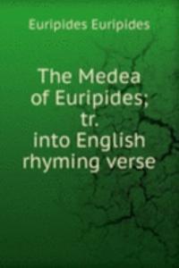 Medea of Euripides; tr. into English rhyming verse