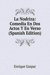 La Nodriza: Comedia En Dos Actos Y En Verso (Spanish Edition)
