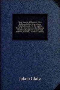 Neue Jugend-Bibliothek; Oder, Belehrende Und Angenehme Unterhaltungen Fur Die Jugend Beyderley Geschlechtes: Zur Bildung Und Veredlung Ihres Geistes Und Herzens, Volume 2 (German Edition)