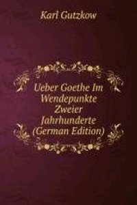 Ueber Goethe Im Wendepunkte Zweier Jahrhunderte (German Edition)