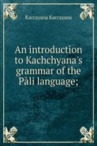 introduction to Kachchyana's grammar of the Pali language;