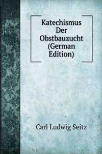 Katechismus Der Obstbauzucht (German Edition)