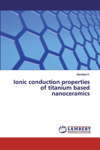 Ionic conduction properties of titanium based nanoceramics
