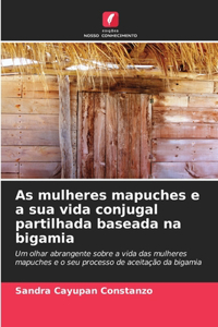 As mulheres mapuches e a sua vida conjugal partilhada baseada na bigamia