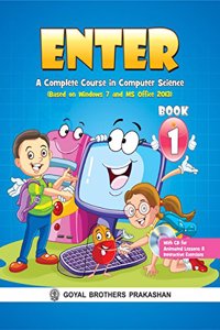 Enter - A Complete Course in Computer Science (Based on Win 7 & Office 13) Book 1 (With CD)