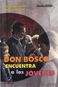 Don Bosco encuentra a los jovenes: El secreto del sistema educativo salesiano