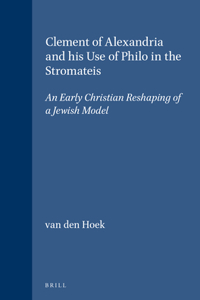 Clement of Alexandria and His Use of Philo in the Stromateis