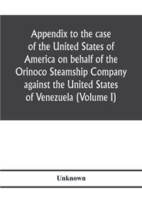 Appendix to the case of the United States of America on behalf of the Orinoco Steamship Company against the United States of Venezuela (Volume I)