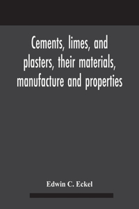 Cements, limes, and plasters, their materials, manufacture and properties
