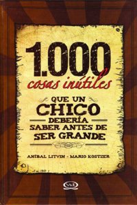 1000 Cosas Inútiles Que Un Chico Debería Saber Antes de Ser Grande