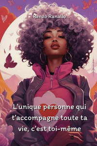 L'unique personne qui t'accompagne toute ta vie, c'est toi-même