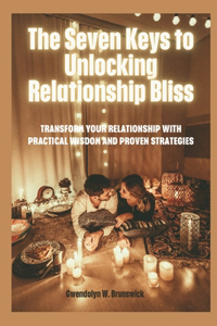 The Seven Keys to Unlocking Relatioriship Bliss