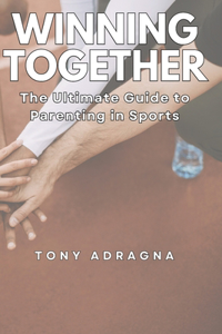 Winning Together: The Ultimate Guide to Parenting in Sports