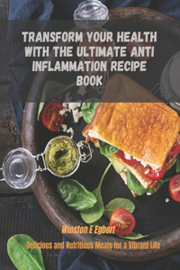 Transform Your Health with The Ultimate Anti Inflammation Recipe Book