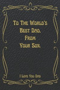 To The World's Best Dad, From Your Son, I Love You Dad.