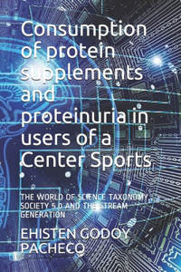 Consumption of protein supplements and proteinuria in users of a Center Sports: The World of Science Taxonomy, Society 5.0 and the Stream Generation