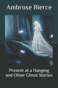 Present at a Hanging and Other Ghost Stories