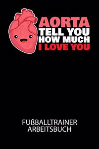 Aorta tell you how much i love you - Fußballtrainer Arbeitsbuch