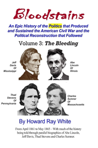 Bloodstains, An Epic History of the Politics that Produced and Sustained the American Civil War and the Political Reconstruction that Followed, Volume 3, The Bleeding