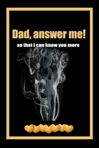 Dad, answer me so that I can know you more