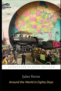 Around the World in Eighty Days By Jules Verne (Annotated) Unabridged Classic Edition 