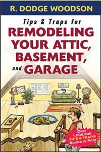 Tips & Traps for Remodeling Your Attic, Basement, and Garage