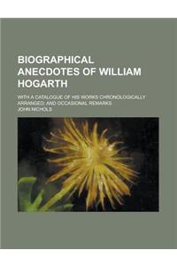 Biographical Anecdotes of William Hogarth; With a Catalogue of His Works Chronologically Arranged; And Occasional Remarks