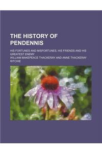 The History of Pendennis; His Fortunes and Misfortunes, His Friends and His Greatest Enemy