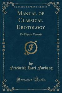 Manual of Classical Erotology: de Figuris Veneris (Classic Reprint)