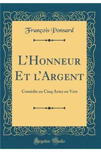 L'Honneur Et l'Argent: ComÃ©die En Cinq Actes En Vers (Classic Reprint)