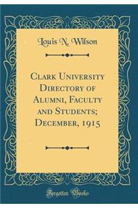 Clark University Directory of Alumni, Faculty and Students; December, 1915 (Classic Reprint)