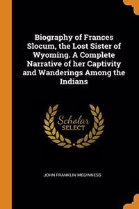 Biography of Frances Slocum, the Lost Sister of Wyoming. A Complete Narrative of her Captivity and Wanderings Among the Indians